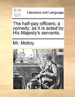 The Half-Pay Officers: A Comedy: As It Is Acted by His Majesty's Servants 114901704X Book Cover