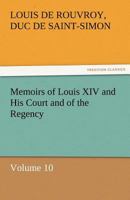 Memoirs of Louis XIV and His Court and of the Regency - Volume 10 1512093688 Book Cover