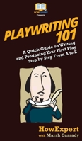 Playwriting 101: A Quick Guide on Writing and Producing Your First Play Step by Step From A to Z 1950864804 Book Cover