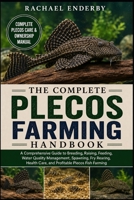 THE COMPLETE PLECOS FARMING HANDBOOK: A Comprehensive Guide to Breeding, Raising, Feeding, Water Quality Management, Spawning, Fry Rearing, Health Care, and Profitable Plecos Fish Farming B0H883PYM9 Book Cover