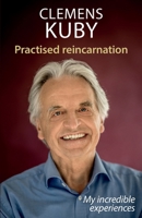 Practised Reincarnation: My incredible experiences 3932486307 Book Cover