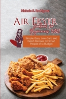 Air Fryer Cookbook for Beginners 2021: Simple, Easy, Low-Carb and Delish Recipes for Smart People on a Budget 1801924740 Book Cover