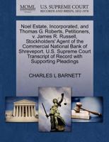 Noel Estate, Incorporated, and Thomas G. Roberts, Petitioners, v. James R. Russell, Stockholders' Agent of the Commercial National Bank of Shreveport. ... of Record with Supporting Pleadings 1270414992 Book Cover