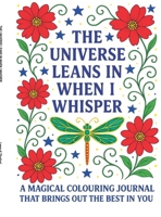 The Universe Leans In When I Whisper: A Magical Colouring Journal That Brings Out The Best In You B0GCZVKJJ7 Book Cover