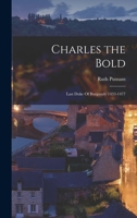 Charles the Bold: Last Duke Of Burgundy 1433-1477 1016236948 Book Cover