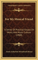 For my musical friend; a series of practical essays on music and music culture 1104056151 Book Cover