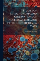 Studies of Mitochondria and Observations of Nucleolar Behavior in the Root Tip of Zea Mays 114388969X Book Cover