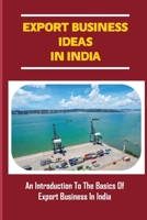 Export Business Ideas In India: An Introduction To The Basics Of Export Business In India: How To Get Money From Buyer B09BLFV8GR Book Cover