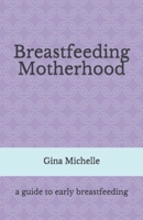 Breastfeeding Motherhood: A guide to early breastfeeding 0578215535 Book Cover