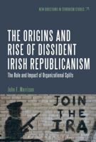 The Origins and Rise of Dissident Irish Republicanism: The Role and Impact of Organizational Splits 1501309234 Book Cover
