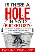 Is There A Hole In Your Bucket List?  How To Overcome Obstacles That Keep You From Achieving Your Goals 0966613929 Book Cover