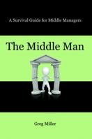 The Middle Man: A Survival Guide for Middle Managers 1432787403 Book Cover