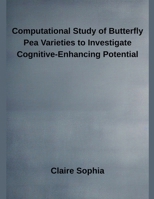 Computational Study of Butterfly Pea Varieties to Investigate Cognitive-Enhancing Potential B0F659X64V Book Cover