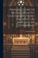 Memorie Storiche Della Chiesa Di S. Giacomo Dei Nobili Spagnuoli (In Napoli) E Sue Dipendenze 102218752X Book Cover