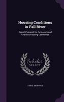 Housing Conditions in Fall River: Report Prepared for the Associated Charities Housing Committee 1356442757 Book Cover