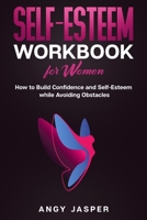 Self-Esteem Workbook for Women: How to Build Confidence and Self-Esteem while Avoiding Obstacles 1676637877 Book Cover