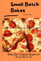 SMALL BATCH BAKES: Baking Book & Cooking for Beginners, for Pros, for One, for Two B0CD12MNJV Book Cover