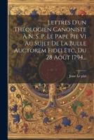 Lettres D'un Théologien Canoniste À N. S. P. Le Pape Pie Vi Au Sujet De La Bulle Auctorem Fidei Etc, Du 28 Août 1794... (French Edition) 1022626590 Book Cover