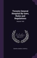 Toronto General Hospital By-laws, Rules and Regulations: Adopted 1895 1355647940 Book Cover