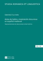 Actos de Habla y Modulacion Discursiva En Espanol Medieval: Representaciones de (Des)Cortesia Verbal Historica 3631721064 Book Cover