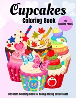 Cupcakes Coloring Book: Desserts Coloring Book for Young Baking Enthusiasts B08Z2RKYT1 Book Cover
