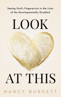 Look at This: Seeing God’s Fingerprints in the Lives of the Developmentally Disabled B0F1C1TS2G Book Cover