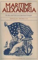 Maritime Alexandria [Virginia]: The Rise and Fall of an American Entrept 0788423649 Book Cover