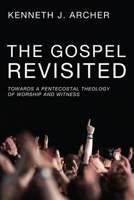 The Gospel Revisited: Towards a Pentecostal Theology of Worship and Witness 1606083449 Book Cover