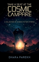 Take a Seat at the Cosmic Campfire: A Collection of Science Fiction Stories B0CQ59QHGY Book Cover