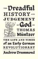 The Dreadful History and Judgement of God on Thomas Müntzer: The Life and Times of an Early German Revolutionary 1839768959 Book Cover