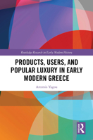 Products, Users, and Popular Luxury in Early Modern Greece (Routledge Research in Early Modern History) 1032620552 Book Cover