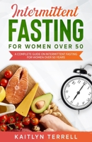 Intermittent Fasting For Women Over 50: A Complete Guide on Intermittent Fasting For Women Over 50 Years B08FXKM59K Book Cover