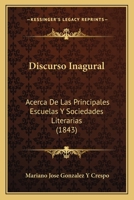 Discurso Inagural: Acerca De Las Principales Escuelas Y Sociedades Literarias (1843) 1168018382 Book Cover