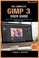 The Complete Gimp 3 User Guide: Master the Art of Design, Photo Enhancement, and Digital Illustration B0FVD2B21F Book Cover