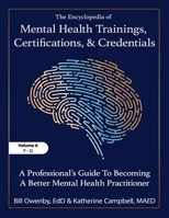 The Encyclopedia of Mental Health Trainings, Certifications, and Credentials: A Professional's Guide to Becoming a Better Mental Health Practitioner Volume 6 B0FJRZ226Z Book Cover