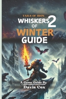 TAILS OF IRON 2: WHISKERS OF WINTER GUIDE: A Step By Step Walkthrough To Mastering The Frost B0DT9M11MT Book Cover