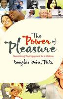 The Power of Pleasure: Maximizing Your Enjoyment for a Lifetime 1401911978 Book Cover
