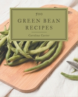 500 Green Bean Recipes: A Green Bean Cookbook that Novice can Cook B08CWB7NQF Book Cover