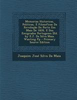 Memorias Historicas, Politicas, E Filosoficas Da Revolução Do Porto Em Maio De 1828, E Dos Emigrados Portugezes [Ed. by E.J. Da Silva Maia. Wanting Pp 1287974694 Book Cover