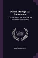 Russia Through the Stereoscope: A Journey Across the Land of the Czar from Finland to the Black Sea - Primary Source Edition 1018434976 Book Cover