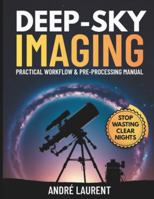 Deep-Sky Imaging Practical Workflow & Pre-Processing Manual: Essential end-to-end guidance for planning, capturing, and pre-processing deep-sky (DSO) data using DSLR and dedicated astro cameras. B0G46NR5BY Book Cover