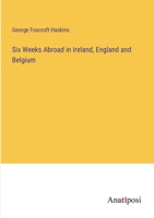 Six Weeks Abroad in Ireland, England and Belgium 3382172488 Book Cover