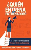 Quien entrena al entrenador?: 3 lecciones invaluables Para el �xito en Coaching 154311511X Book Cover