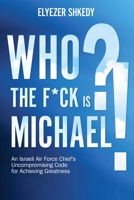 Who the F*ck is Michael?!: An Israeli Air Force Chief's Uncompromising Code for Achieving Greatness 1632281155 Book Cover