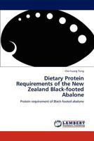 Dietary Protein Requirements of the New Zealand Black-footed Abalone: Protein requirement of Black-footed abalone 3845402083 Book Cover