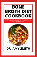 Bone Broth Diet Cookbook: Learn Nutritious Recipes To Prevent Joint Or Arthritis Pain And Heal Inflammation For A Healthier And Happier Life B09SNRWJPB Book Cover