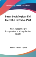 Bases Sociologicas Del Derecho Privado, Part 1: Real Academia De Jurisprudencia Y Legislacion (1908) 1160313768 Book Cover