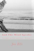 And the Mind Speaks: Thoughts on Life and Love 0692201467 Book Cover