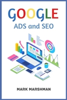 GOOGLE ADS and SEO: Learn All About Google and SEO and How to Use Their Powers for Your Business 398653783X Book Cover
