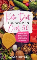Keto Diet for Women Over 50: How to Lose Weight Eating Healthy and Tasty Food at 50 and Over 1513669850 Book Cover